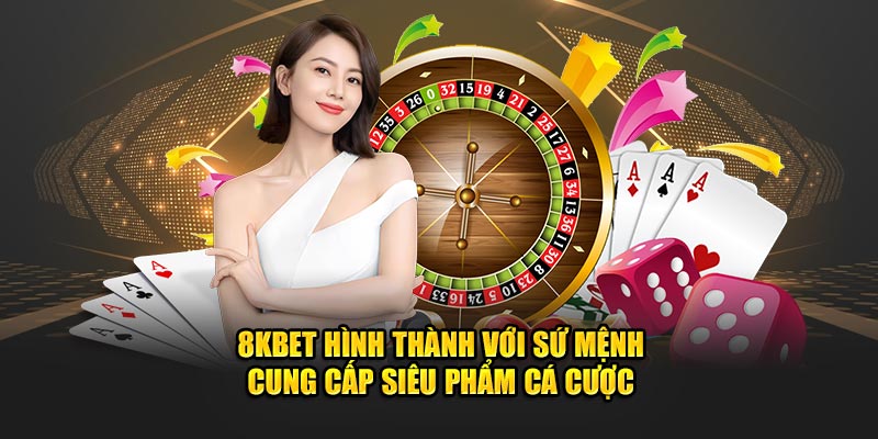 8KBET hình thành với sứ mệnh cung cấp siêu phẩm cá cược