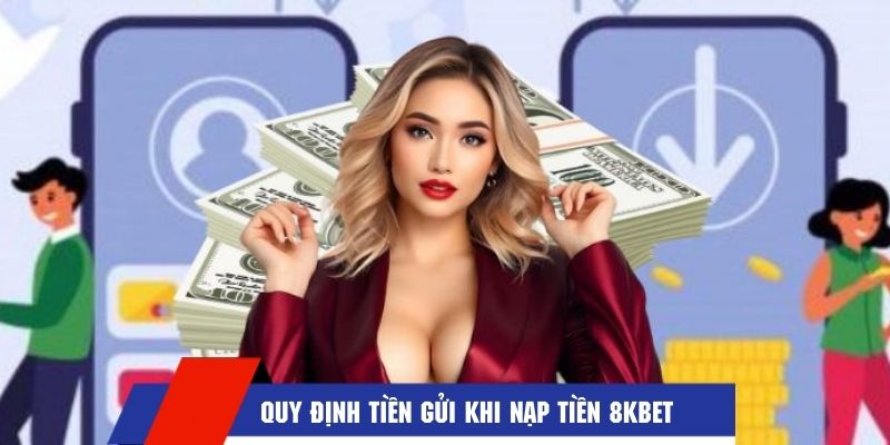 Những quy định tiền gửi chi tiết cho khách hàng tham khảo tại 8KBET